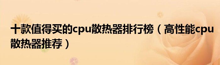 十款值得买的cpu散热器排行榜【高性能cpu散热器推荐】