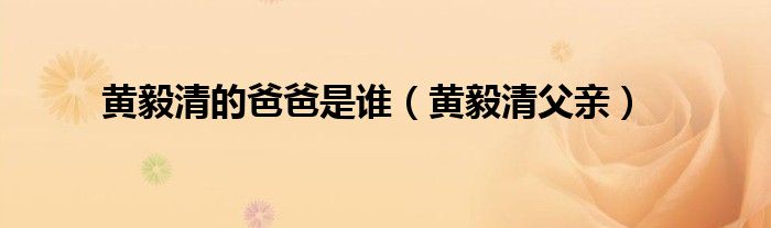 黄毅清的爸爸是谁【黄毅清父亲】