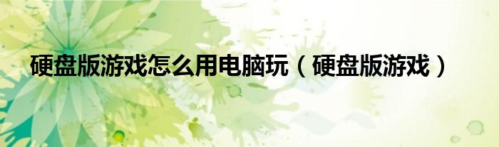 硬盘版游戏怎么用电脑玩【硬盘版游戏】