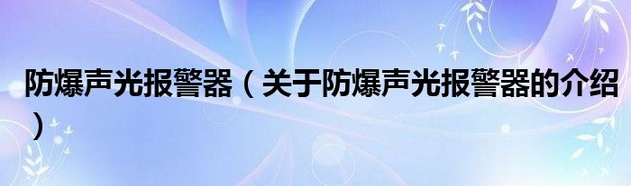 防爆声光报警器【关于防爆声光报警器的介绍】