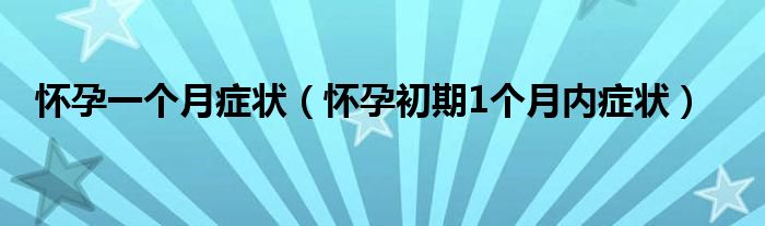 怀孕一个月症状【怀孕初期1个月内症状】
