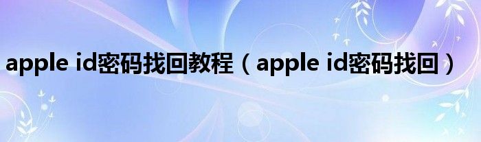 apple id密码找回教程【apple id密码找回】