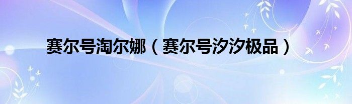 赛尔号淘尔娜【赛尔号汐汐极品】