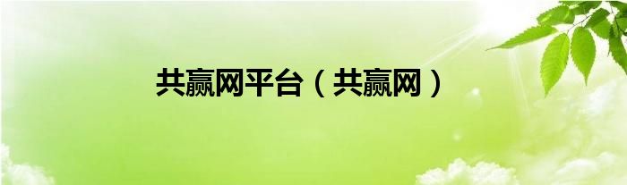 共赢网平台【共赢网】