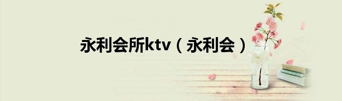 永利会所ktv【永利会】