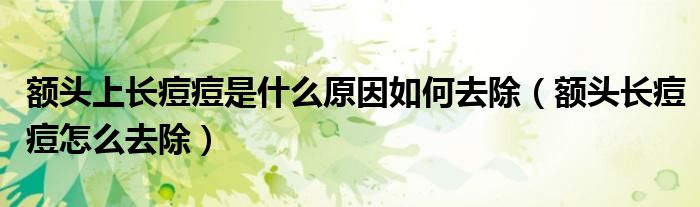 额头上长痘痘是什么原因如何去除【额头长痘痘怎么去除】