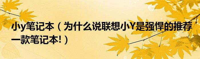 小y笔记本【为什么说联想小Y是强悍的推荐一款笔记本!】