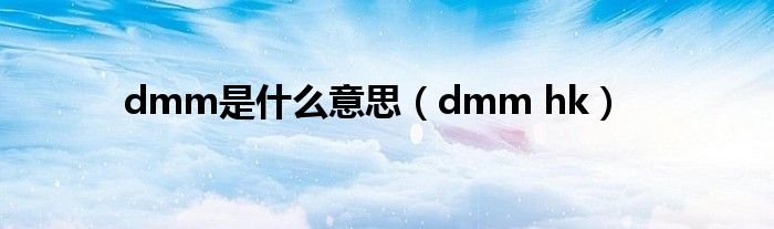 dmm是什么意思【dmm hk】