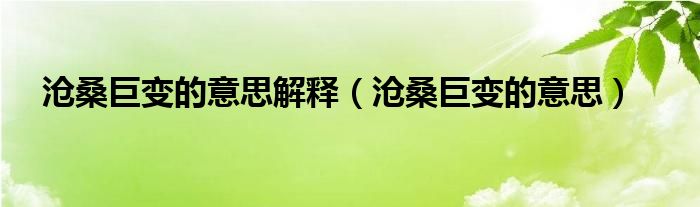 沧桑巨变的意思解释【沧桑巨变的意思】