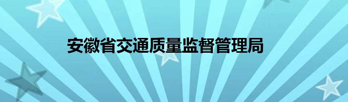 安徽省交通质量监督管理局