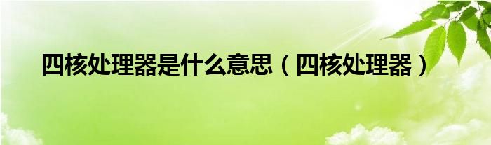 四核处理器是什么意思【四核处理器】