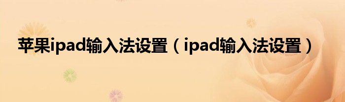 苹果ipad输入法设置【ipad输入法设置】