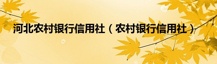 河北农村银行信用社【农村银行信用社】