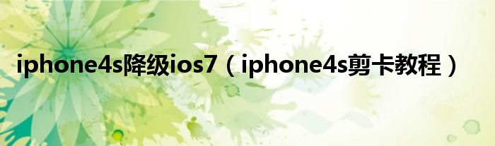 iphone4s降级ios7【iphone4s剪卡教程】