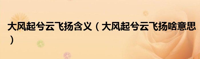 大风起兮云飞扬含义【大风起兮云飞扬啥意思】
