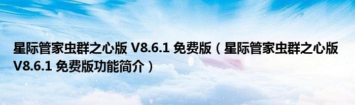 星际管家虫群之心版 V8.6.1 免费版【星际管家虫群之心版 V8.6.1 免费版功能简介】