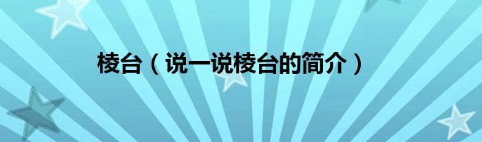 棱台【说一说棱台的简介】