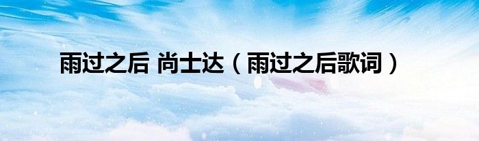 雨过之后 尚士达【雨过之后歌词】