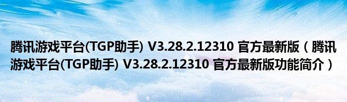 腾讯游戏平台(TGP助手) V3.28.2.12310 官方最新版【腾讯游戏平台(TGP助手) V3.28.2.12310 官方最新版功能简介】