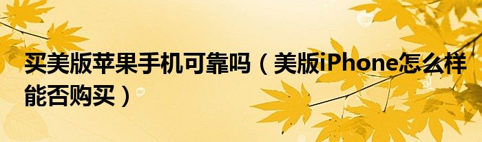 买美版苹果手机可靠吗【美版iPhone怎么样能否购买】