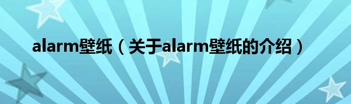 alarm壁纸【关于alarm壁纸的介绍】