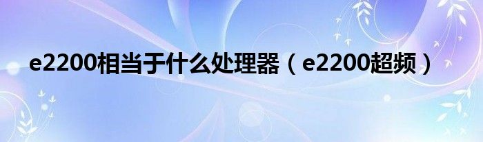 e2200相当于什么处理器【e2200超频】