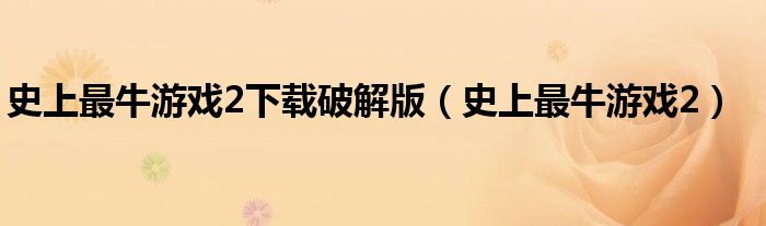 史上最牛游戏2下载破解版【史上最牛游戏2】