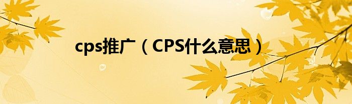 cps推广【CPS什么意思】