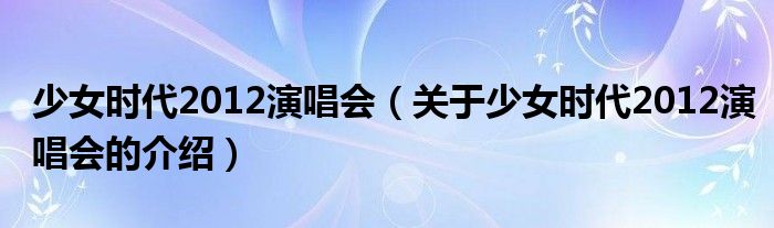 少女时代2012演唱会【关于少女时代2012演唱会的介绍】