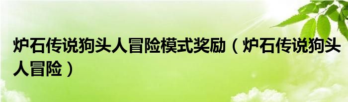 炉石传说狗头人冒险模式奖励【炉石传说狗头人冒险】