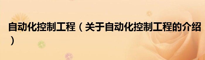 自动化控制工程【关于自动化控制工程的介绍】