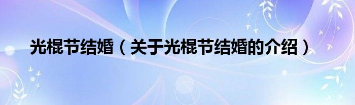 光棍节结婚【关于光棍节结婚的介绍】