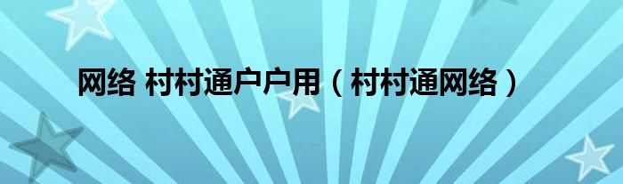 网络 村村通户户用【村村通网络】