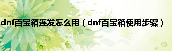 dnf百宝箱连发怎么用【dnf百宝箱使用步骤】