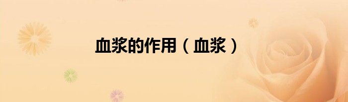 血浆的作用【血浆】