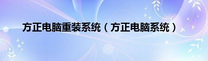 方正电脑重装系统【方正电脑系统】