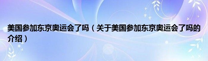 美国参加东京奥运会了吗【关于美国参加东京奥运会了吗的介绍】