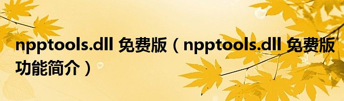 npptools.dll 免费版【npptools.dll 免费版功能简介】