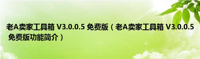 老A卖家工具箱 V3.0.0.5 免费版【老A卖家工具箱 V3.0.0.5 免费版功能简介】