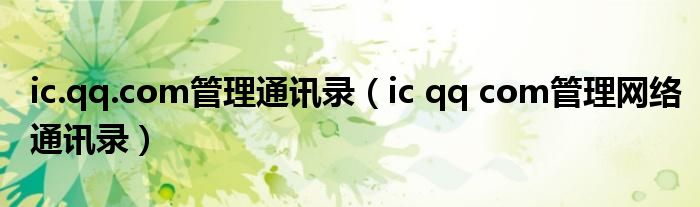 ic.qq.com管理通讯录【ic qq com管理网络通讯录】