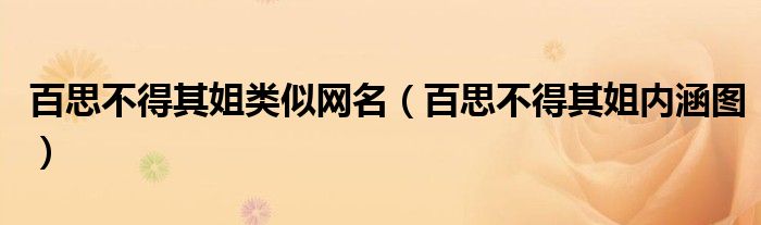 百思不得其姐类似网名【百思不得其姐内涵图】