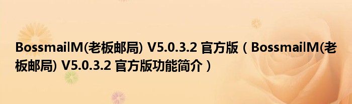 BossmailM(老板邮局) V5.0.3.2 官方版【BossmailM(老板邮局) V5.0.3.2 官方版功能简介】