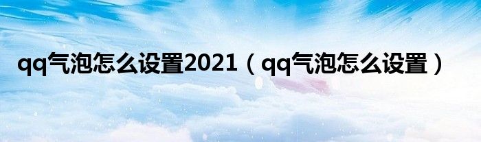 qq气泡怎么设置2021【qq气泡怎么设置】