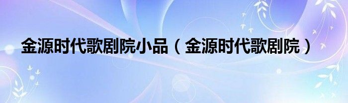 金源时代歌剧院小品【金源时代歌剧院】