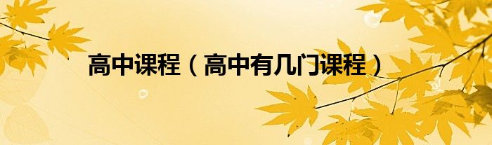 高中课程【高中有几门课程】