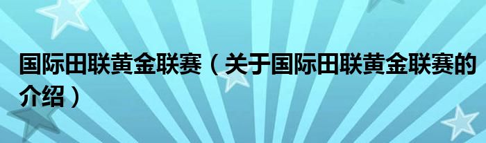 国际田联黄金联赛【关于国际田联黄金联赛的介绍】