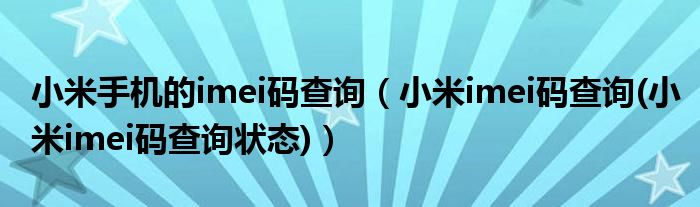 小米手机的imei码查询【小米imei码查询(小米imei码查询状态)】