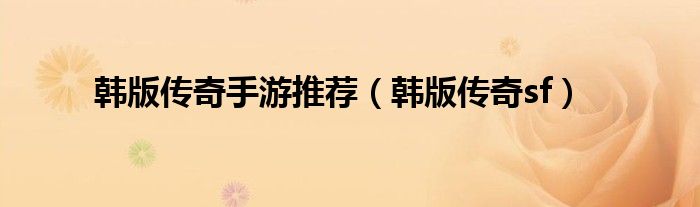 韩版传奇手游推荐【韩版传奇sf】