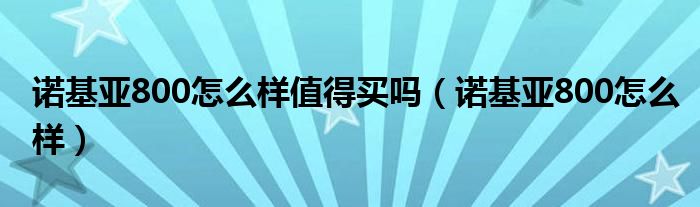 诺基亚800怎么样值得买吗【诺基亚800怎么样】