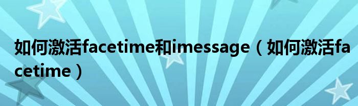 如何激活facetime和imessage【如何激活facetime】